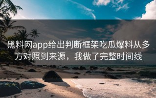 黑料网app给出判断框架吃瓜爆料从多方对照到来源，我做了完整时间线