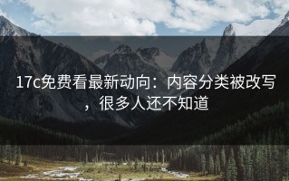 17c免费看最新动向：内容分类被改写，很多人还不知道