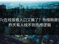 17c在线观看入口又换了？热榜刷屏说昨天有人找不到热榜逻辑