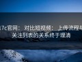 17c官网： 对比短视频： 上传流程与关注列表的关系终于理清
